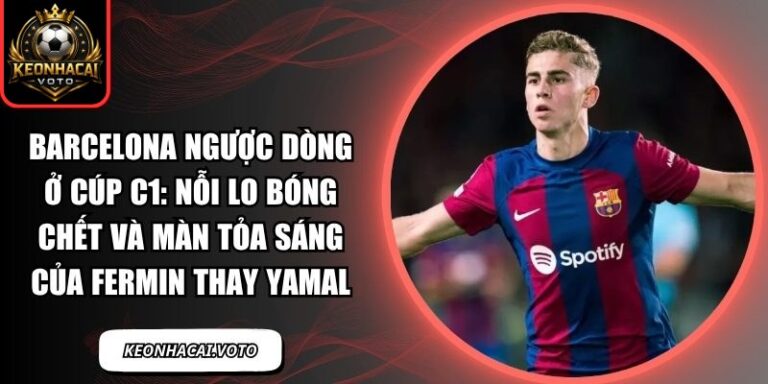Barcelona ngược dòng ở Cúp C1: Nỗi lo bóng chết và màn tỏa sáng của Fermin thay Yamal 7 Barcelona ngược dòng ở Cúp C1