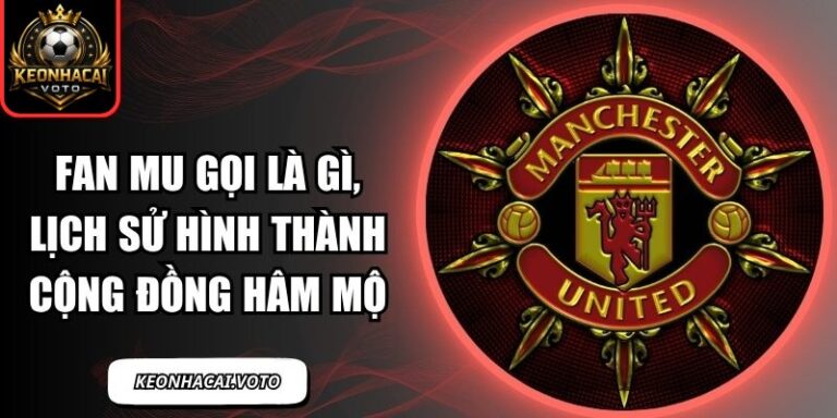 Fan MU Gọi Là Gì, Lịch Sử Hình Thành Cộng Đồng Hâm Mộ 2 fan MU gọi là gì