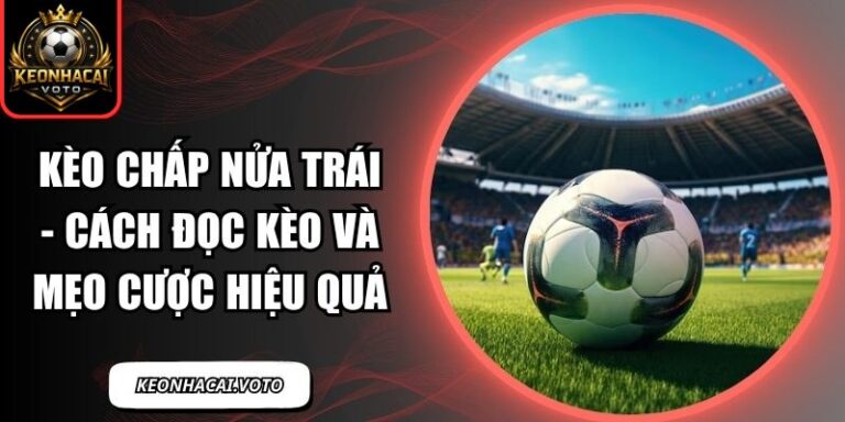 Kèo Chấp Nửa Trái - Cách Đọc Kèo Và Mẹo Cược Hiệu Quả 3 kèo chấp nửa trái
