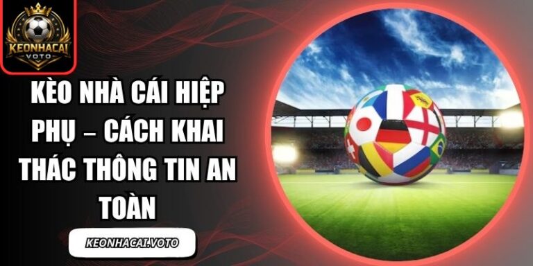 Kèo Nhà Cái Hiệp Phụ – Cách Khai Thác Thông Tin An Toàn 3 kèo nhà cái hiệp phụ