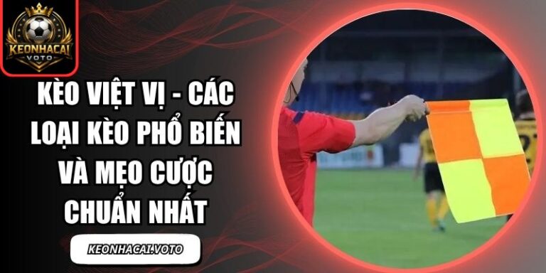 Kèo Việt Vị - Các Loại Kèo Phổ Biến Và Mẹo Cược Chuẩn Nhất 6 kèo việt vị