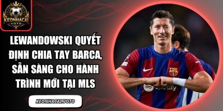 Lewandowski quyết định chia tay Barca, sẵn sàng cho hành trình mới tại MLS 6 Lewandowski quyết định chia tay Barca
