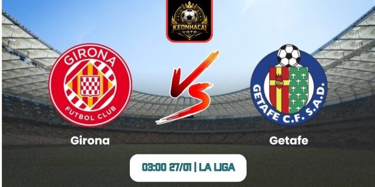 Soi kèo nhận định trận Girona vs Getafe (03:00 27/01 | La Liga) 6 Soi kèo nhận định trận Girona vs Getafe