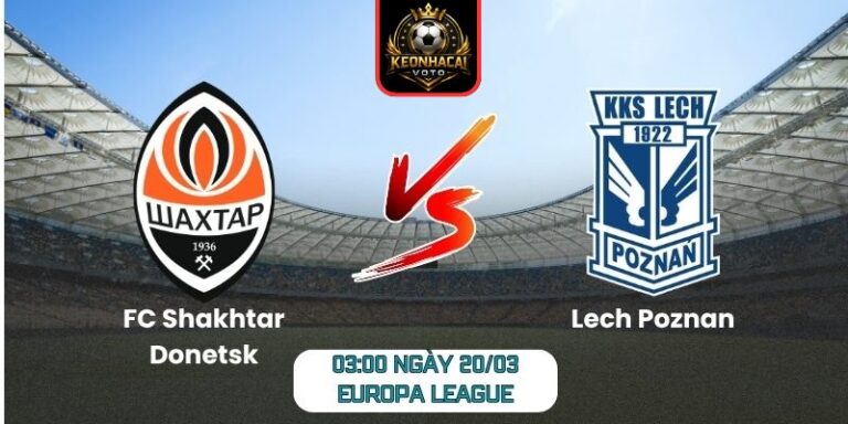 Soi kèo trận FC Shakhtar Donetsk vs Lech Poznan (03:00 ngày 20/03, Europa League) 10 FC Shakhtar Donetsk vs Lech Poznan