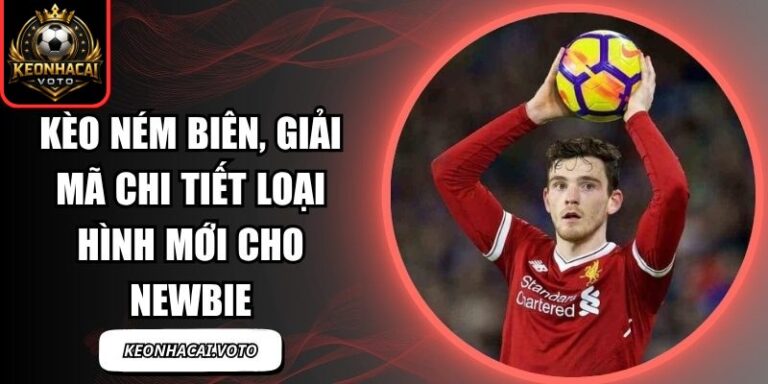 Kèo Ném Biên, Giải Mã Chi Tiết Loại Hình Mới Cho Newbie 9 Kèo Ném Biên