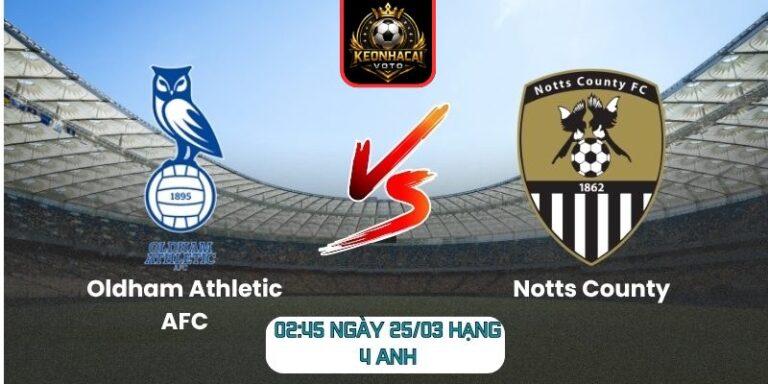 Soi kèo trận Oldham Athletic AFC vs Notts County (02:45 ngày 25/03, Hạng 4 Anh) 6 Oldham Athletic AFC vs Notts County