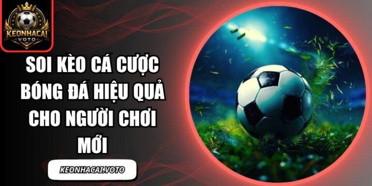 Soi Kèo Cá Cược Bóng Đá Hiệu Quả Cho Người Chơi Mới 6 Soi Kèo Cá Cược