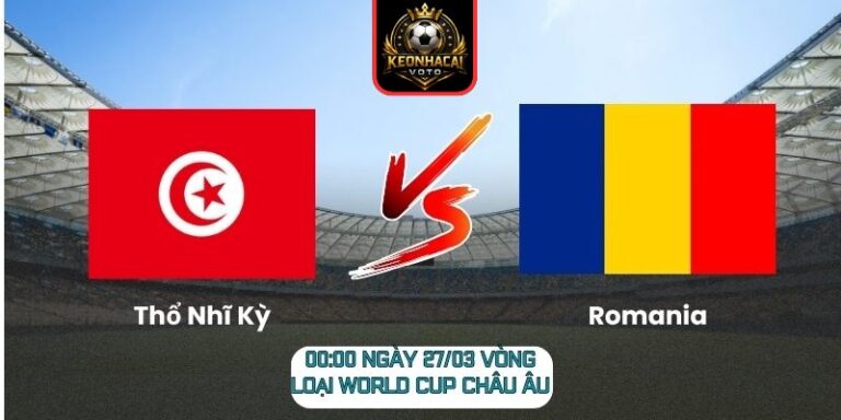 Soi kèo trận Thổ Nhĩ Kỳ vs Romania (00:00 ngày 27/03, Vòng loại World Cup châu Âu) 1 Thổ Nhĩ Kỳ vs Romania