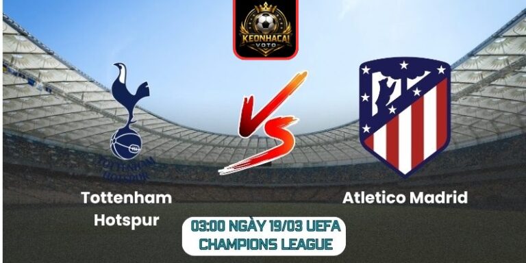 Soi kèo trận Tottenham Hotspur vs Atletico Madrid (03:00 ngày 19/03, UEFA Champions League) 4 Tottenham Hotspur vs Atletico Madrid