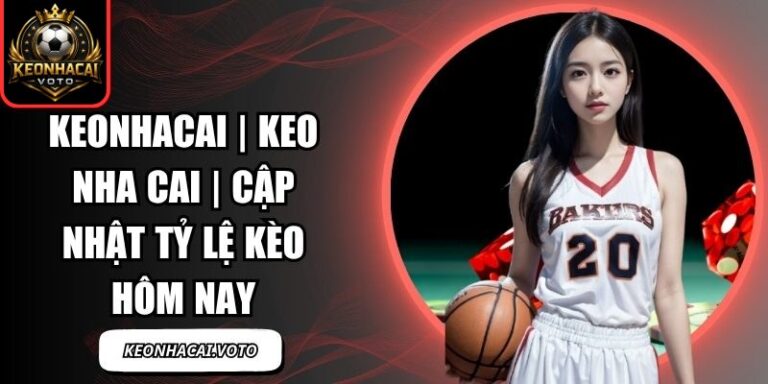 KEONHACAI | Tỷ Lệ Kèo Nhà Cái , Keonhacai Trực Tiếp 24/7 10 Keonhacai