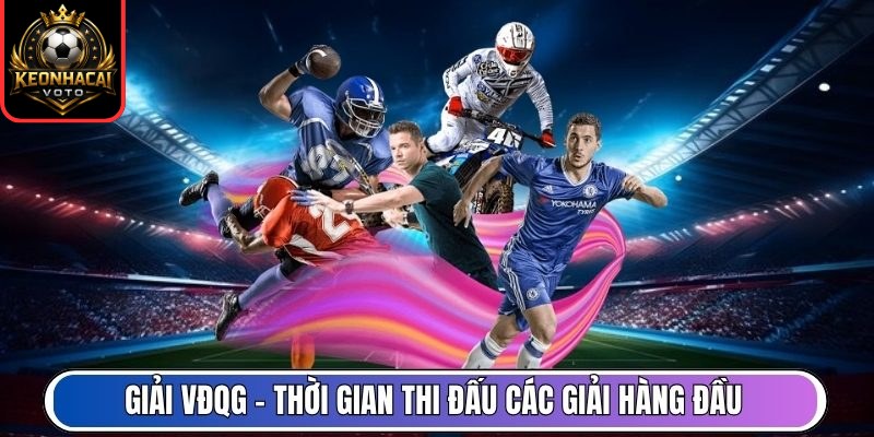 Lịch Thi Đấu 168 Giải VĐQG - Thời gian thi đấu các giải hàng đầu