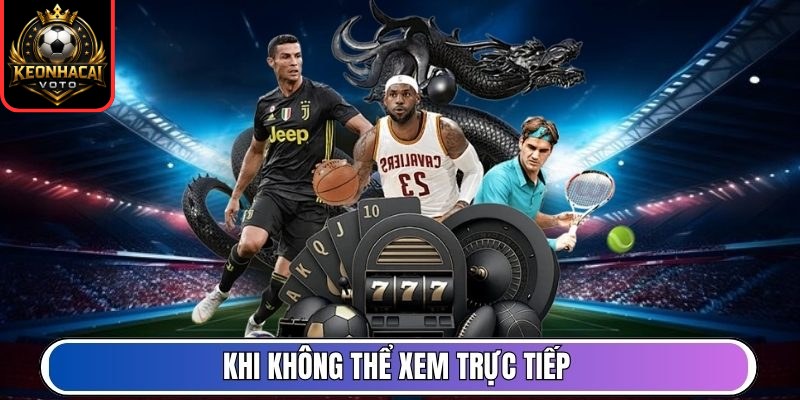 Livescore 242 Khi không thể xem trực tiếp