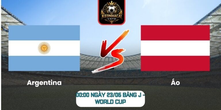 Soi kèo Argentina vs Áo 00:00 ngày 23/06 (Bảng J - World Cup) 6 Argentina vs Áo