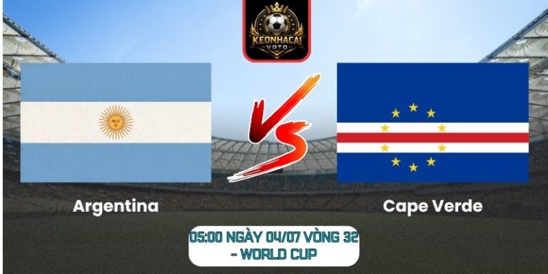 Soi kèo Argentina vs Cape Verde 05:00 ngày 04/07 (Vòng 32 - World Cup) 10 Argentina vs Cape Verde