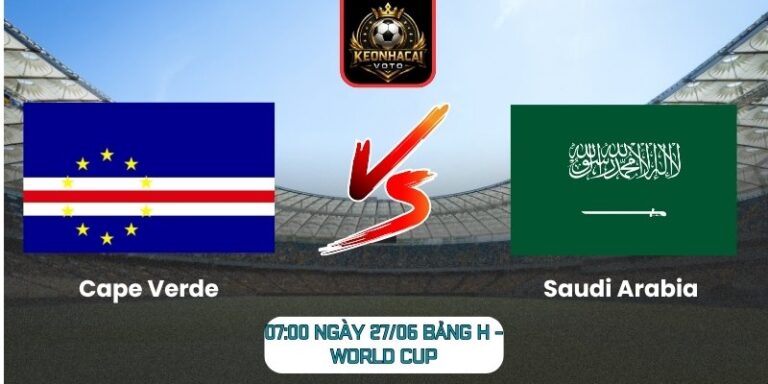 Soi kèo Cape Verde vs Saudi Arabia 07:00 ngày 27/06 (Bảng H - World Cup) 4 Cape Verde vs Saudi Arabia