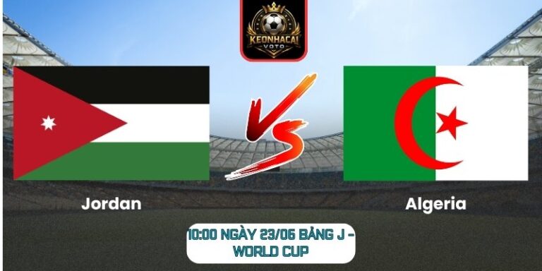 Soi kèo Jordan vs Algeria 10:00 ngày 23/06 (Bảng J - World Cup) 3 Jordan vs Algeria