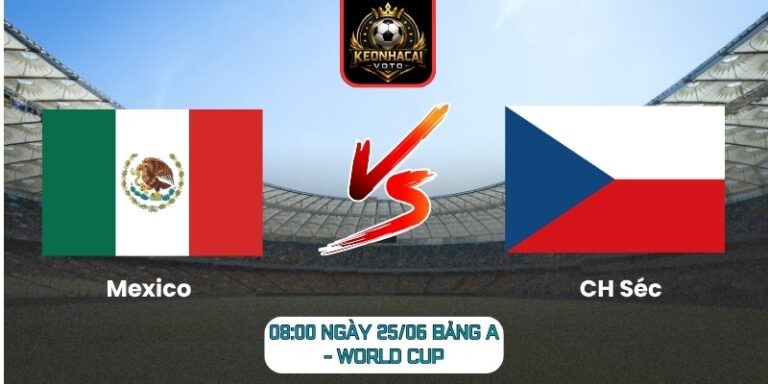 Soi kèo Mexico vs CH Séc 08:00 ngày 25/06 (Bảng A - World Cup) 3 Mexico vs CH Séc
