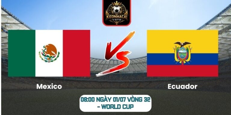 Soi kèo Mexico vs Ecuador 08:00 ngày 01/07 (Vòng 32 - World Cup) 8 Mexico vs Ecuador