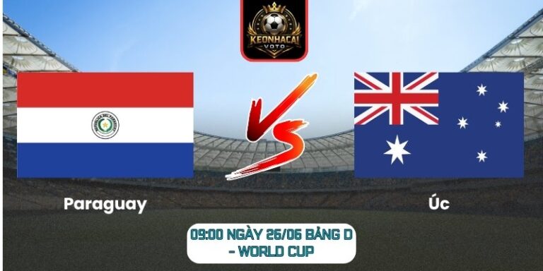 Soi kèo Paraguay vs Úc 09:00 ngày 26/06 (Bảng D - World Cup) 8 Paraguay vs Úc