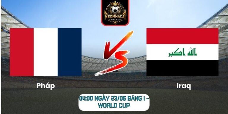 Soi kèo Pháp vs Iraq 04:00 ngày 23/06 (Bảng I - World Cup) 5 Pháp vs Iraq
