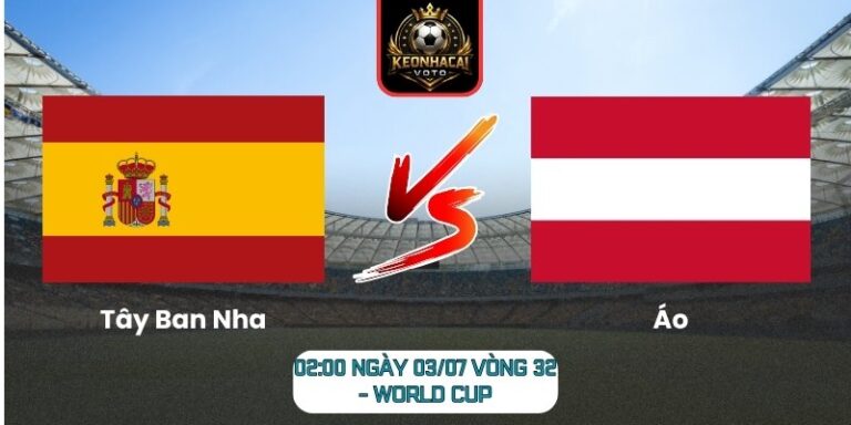 Soi kèo Tây Ban Nha vs Áo 02:00 ngày 03/07 (Vòng 32 - World Cup) 4 Tây Ban Nha vs Áo