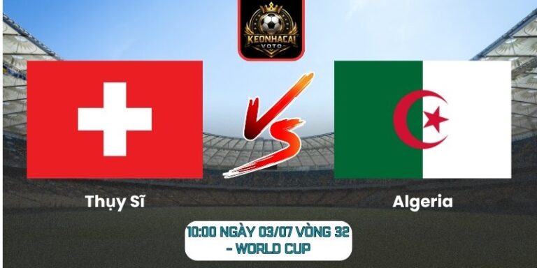 Soi kèo Thụy Sĩ vs Algeria 10:00 ngày 03/07 (Vòng 32 - World Cup) 2 Thụy Sĩ vs Algeria