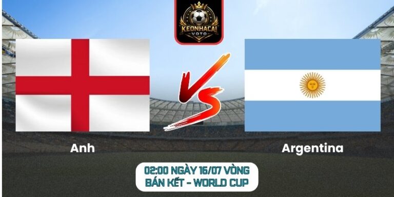 Soi Kèo Anh vs Argentina 02:00 ngày 16/07 (Vòng Bán Kết - World Cup) 5 Anh vs Argentina