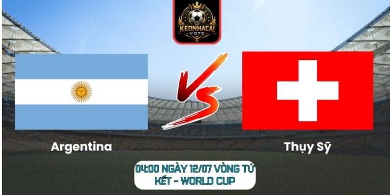 Soi kèo Argentina vs Thụy Sỹ 04:00 ngày 12/07 (Vòng Tứ Kết - World Cup) 7 Argentina vs Thụy Sỹ