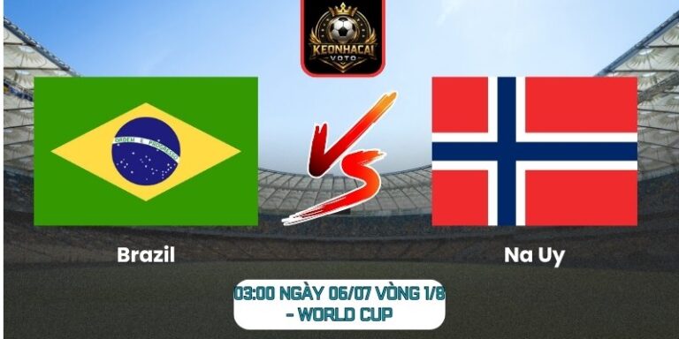 Soi Kèo Brazil vs Na Uy 03:00 ngày 06/07 (Vòng 1/8 - World Cup) 6 Brazil vs Na Uy