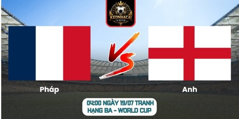 Soi Kèo Pháp vs Anh 04:00 ngày 19/07 (Tranh Hạng Ba - World Cup) 4 Pháp vs Anh